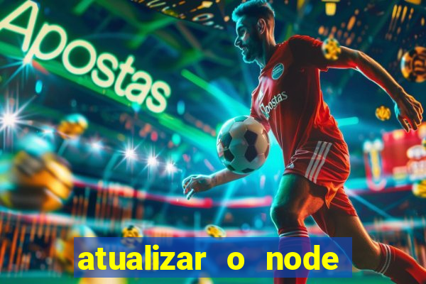 atualizar o node no windows